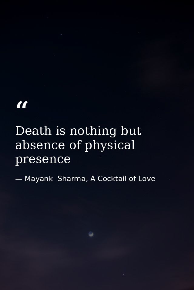 Death is nothing but absence of physical presence — Mayank  Sharma, A Cocktail of Love