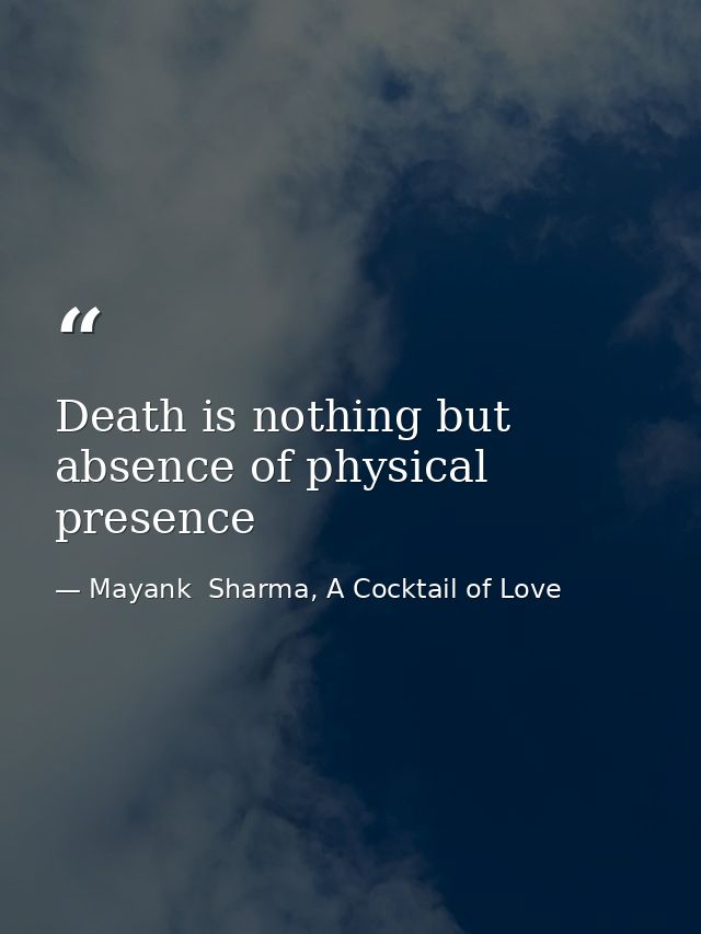 Death is nothing but absence of physical presence — Mayank  Sharma, A Cocktail of Love