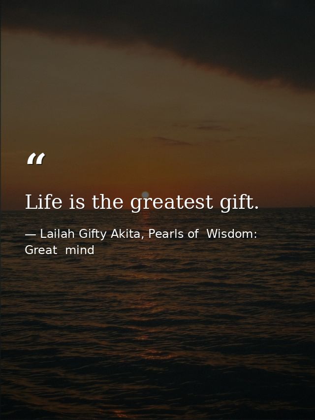 Life is the greatest gift. — Lailah Gifty Akita, Pearls of  Wisdom: Great  mind