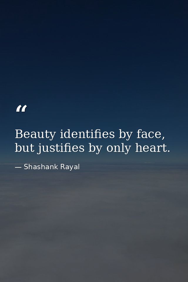 Beauty identifies by face, but justifies by only heart. — Shashank Rayal