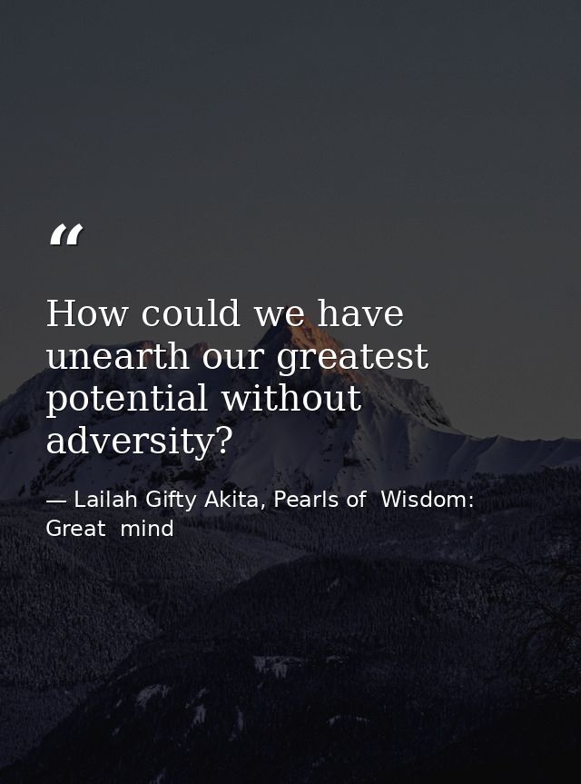 How could we have unearth our greatest potential without adversity? — Lailah Gifty Akita, Pearls of  Wisdom: Great  mind