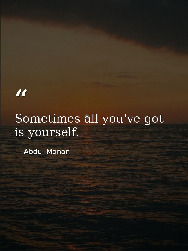 Sometimes all you've got is yourself. — Abdul Manan