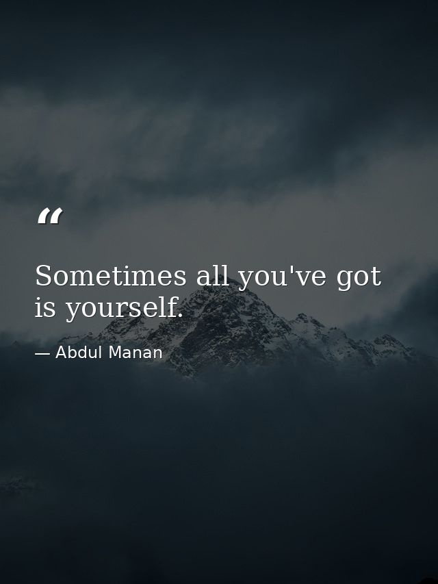 Sometimes all you've got is yourself. — Abdul Manan