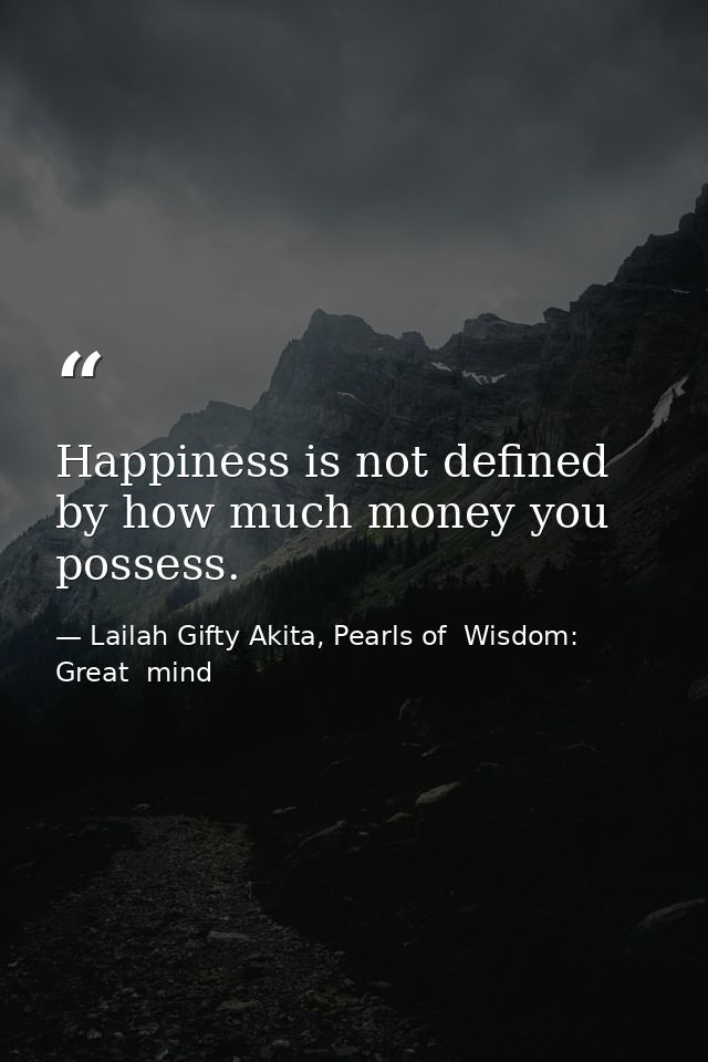 Happiness is not defined by how much money you possess. — Lailah Gifty Akita, Pearls of  Wisdom: Great  mind
