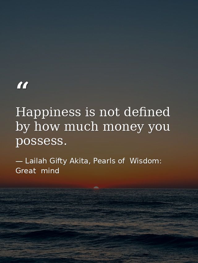 Happiness is not defined by how much money you possess. — Lailah Gifty Akita, Pearls of  Wisdom: Great  mind