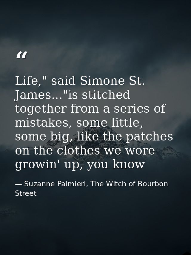Life," said Simone St. James..."is stitched together from a series of mistakes, some little, some big, like the patches  — Suzanne Palmieri, The Witch of Bourbon Street