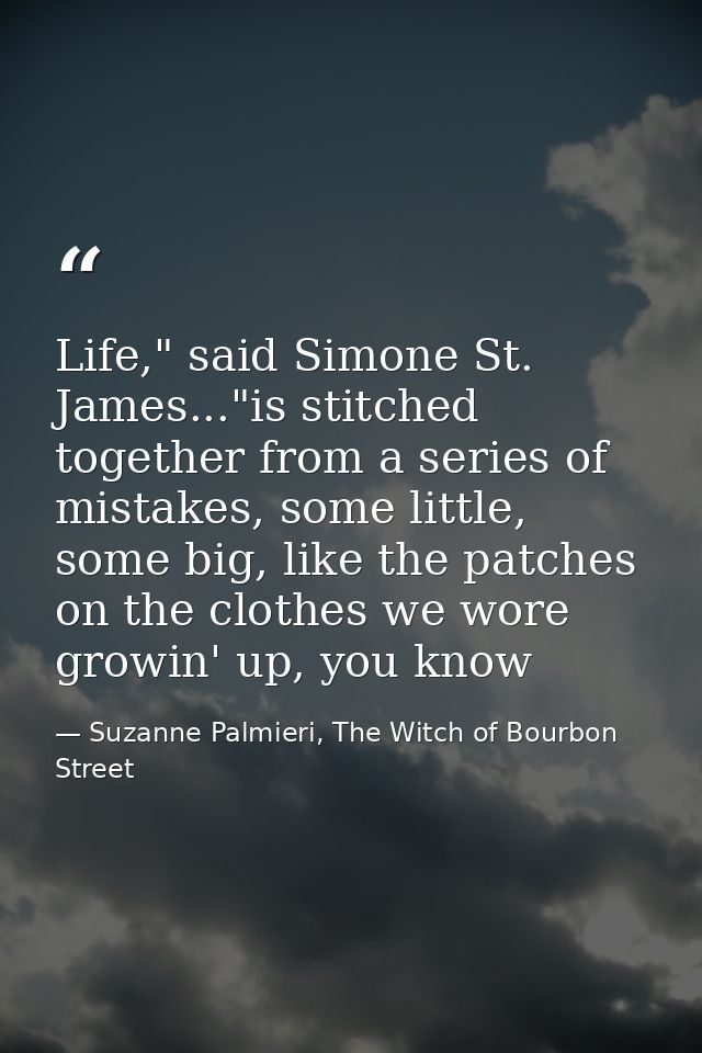 Life," said Simone St. James..."is stitched together from a series of mistakes, some little, some big, like the patches  — Suzanne Palmieri, The Witch of Bourbon Street