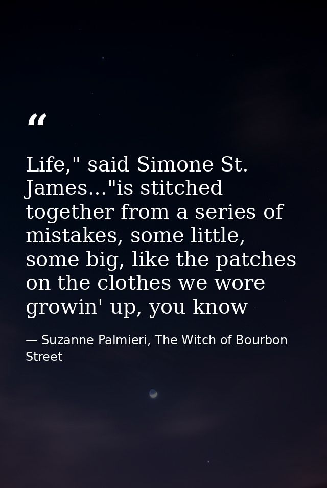 Life," said Simone St. James..."is stitched together from a series of mistakes, some little, some big, like the patches  — Suzanne Palmieri, The Witch of Bourbon Street
