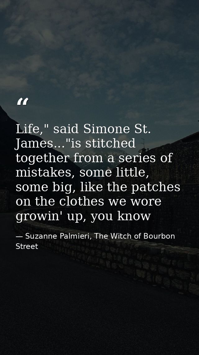Life," said Simone St. James..."is stitched together from a series of mistakes, some little, some big, like the patches  — Suzanne Palmieri, The Witch of Bourbon Street