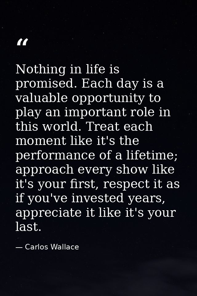 Nothing in life is promised. Each day is a valuable opportunity to play an important role in this world. Treat each mome — Carlos Wallace