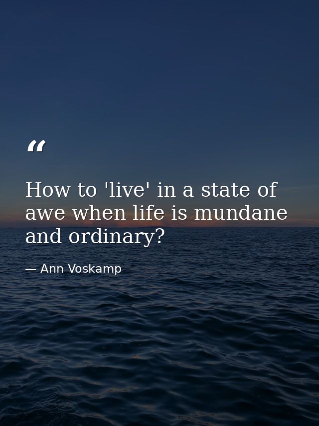 How to 'live' in a state of awe when life is mundane and ordinary? — Ann Voskamp