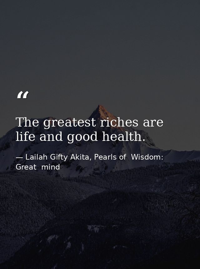 The greatest riches are life and good health. — Lailah Gifty Akita, Pearls of  Wisdom: Great  mind