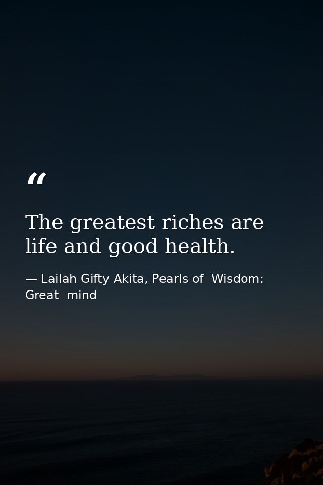 The greatest riches are life and good health. — Lailah Gifty Akita, Pearls of  Wisdom: Great  mind