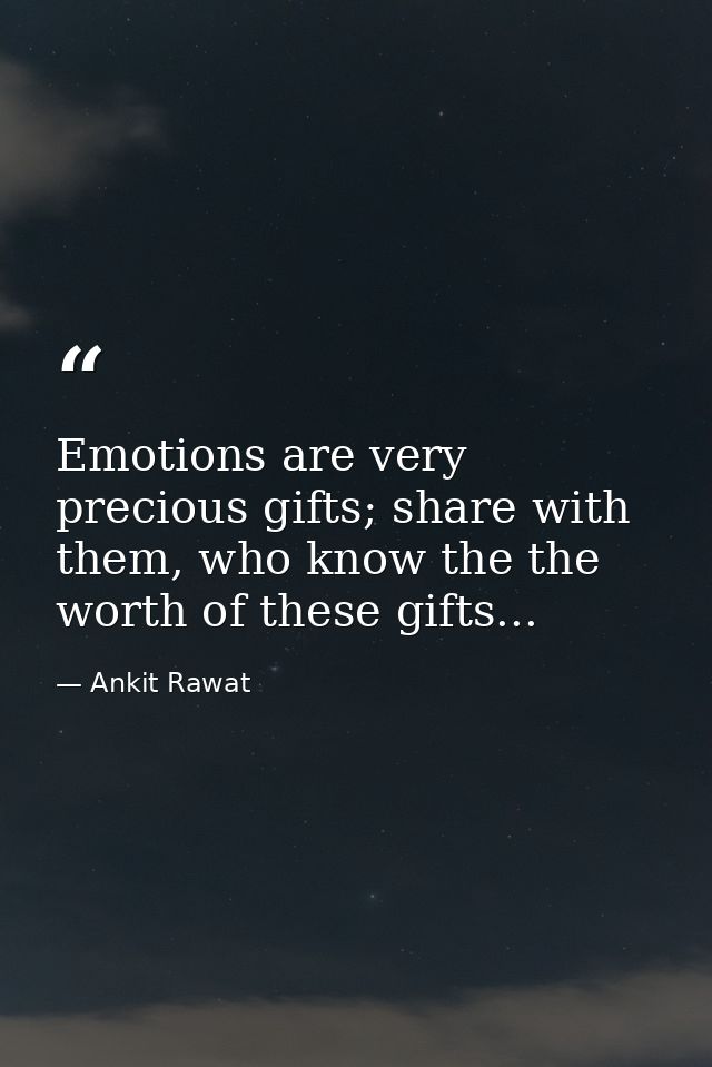 Emotions are very precious gifts; share with them, who know the the worth of these gifts... — Ankit Rawat