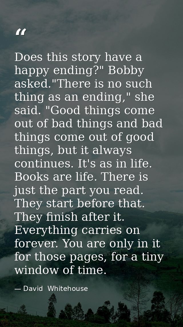 Does this story have a happy ending?" Bobby asked."There is no such thing as an ending," she said. "Good things come out — David  Whitehouse