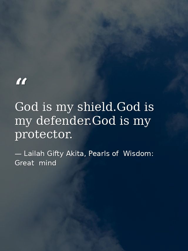 God is my shield.God is my defender.God is my protector. — Lailah Gifty Akita, Pearls of  Wisdom: Great  mind