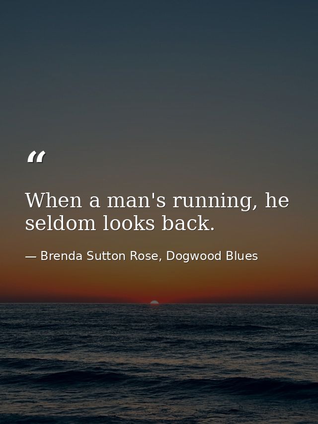 When a man's running, he seldom looks back. — Brenda Sutton Rose, Dogwood Blues