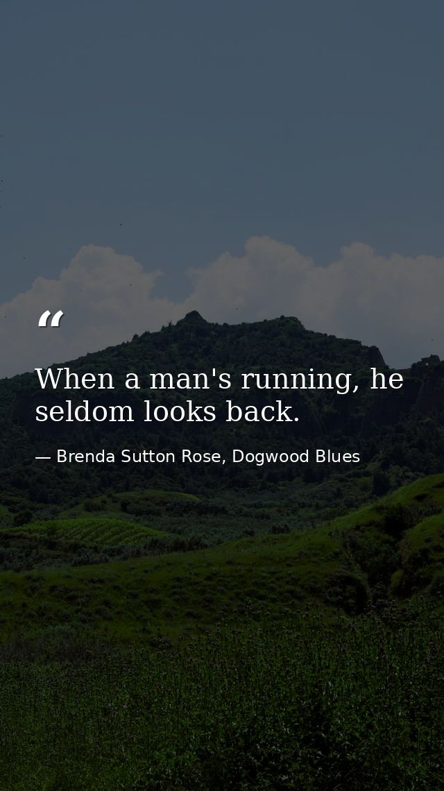 When a man's running, he seldom looks back. — Brenda Sutton Rose, Dogwood Blues
