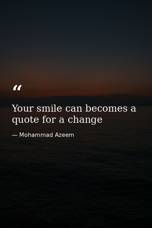 Your smile can becomes a quote for a change — Mohammad Azeem