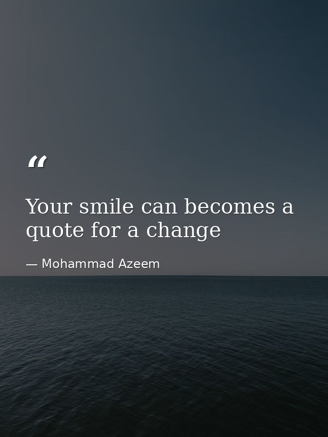 Your smile can becomes a quote for a change — Mohammad Azeem