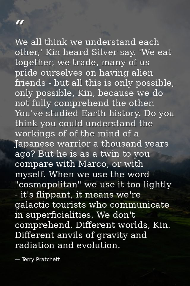We all think we understand each other,' Kin heard Silver say. 'We eat together, we trade, many of us pride ourselves on  — Terry Pratchett