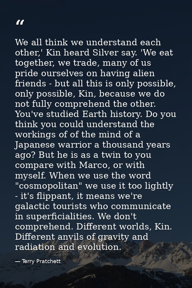 We all think we understand each other,' Kin heard Silver say. 'We eat together, we trade, many of us pride ourselves on  — Terry Pratchett