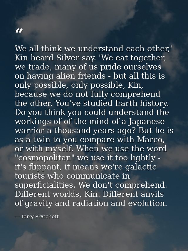 We all think we understand each other,' Kin heard Silver say. 'We eat together, we trade, many of us pride ourselves on  — Terry Pratchett