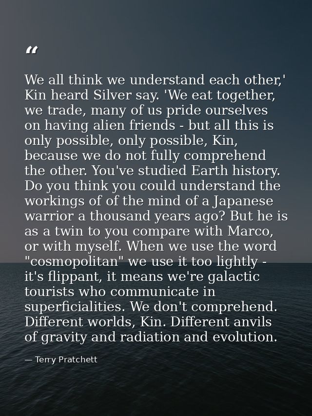 We all think we understand each other,' Kin heard Silver say. 'We eat together, we trade, many of us pride ourselves on  — Terry Pratchett