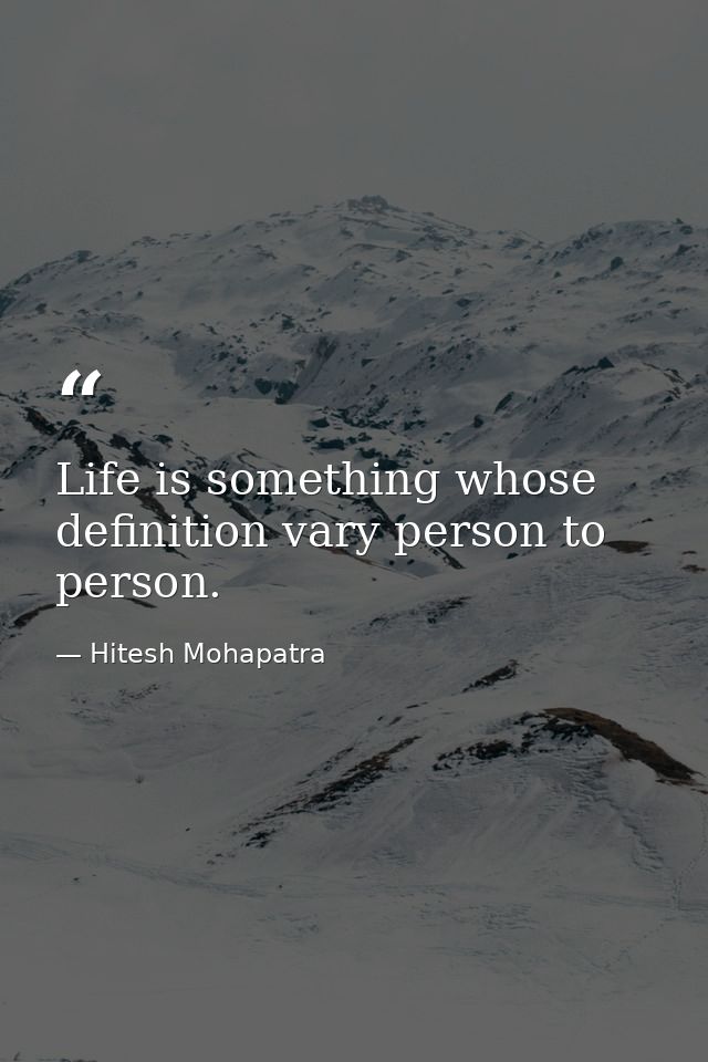 Life is something whose definition vary person to person. — Hitesh Mohapatra
