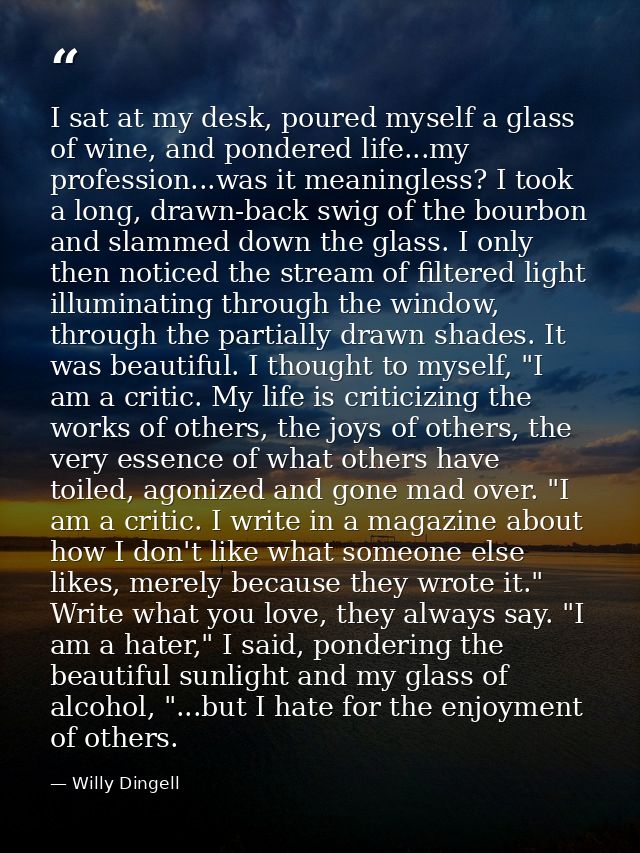 I sat at my desk, poured myself a glass of wine, and pondered life...my profession...was it meaningless? I took a long,  — Willy Dingell