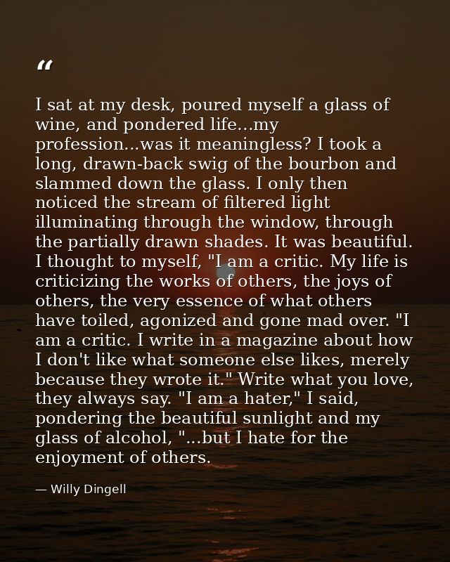 I sat at my desk, poured myself a glass of wine, and pondered life...my profession...was it meaningless? I took a long,  — Willy Dingell