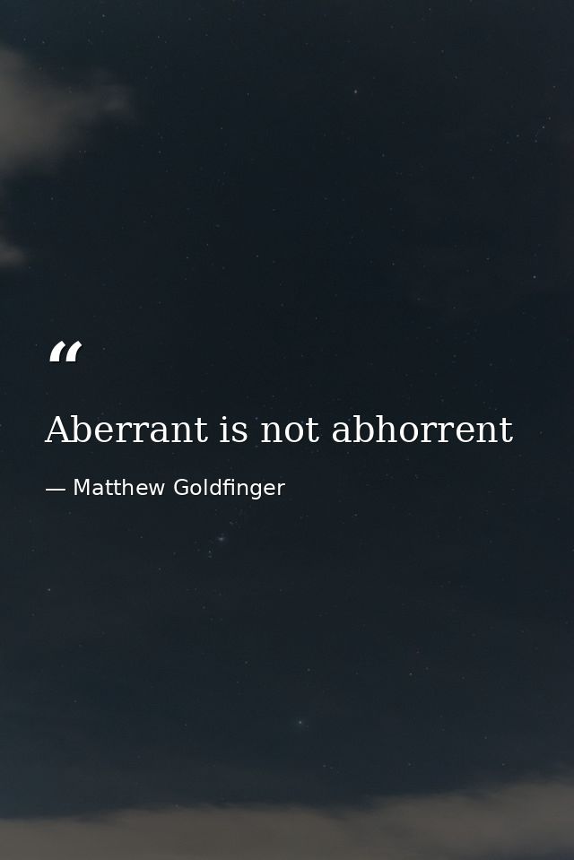 Aberrant is not abhorrent — Matthew Goldfinger