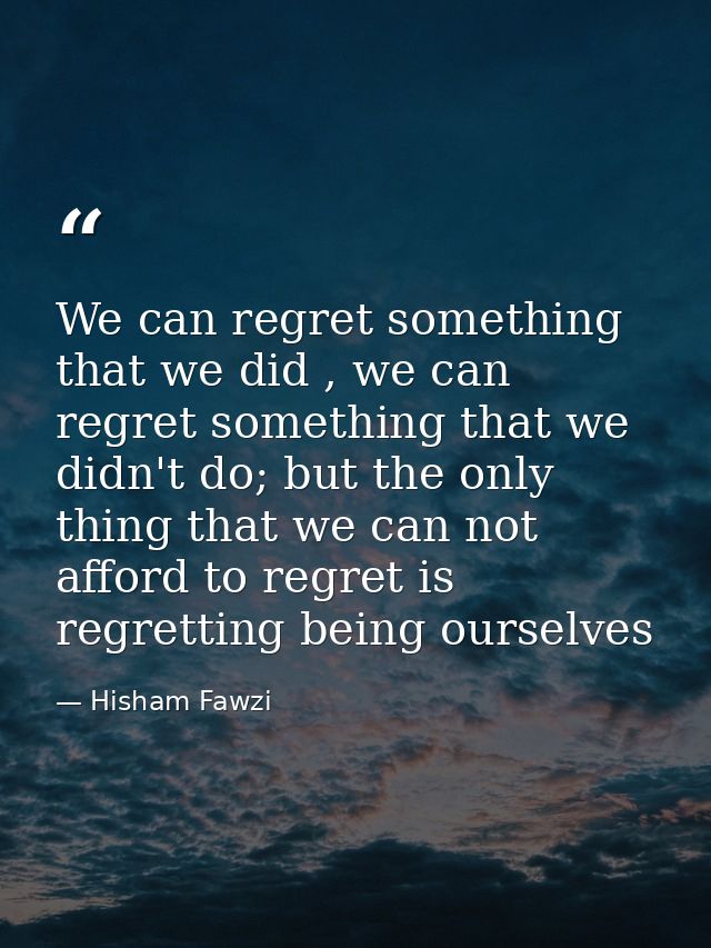 We can regret something that we did , we can regret something that we didn't do; but the only thing that we can not affo — Hisham Fawzi