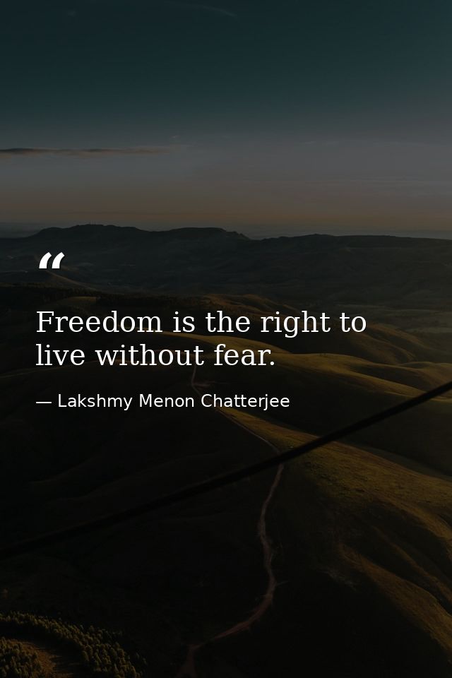 Freedom is the right to live without fear. — Lakshmy Menon Chatterjee