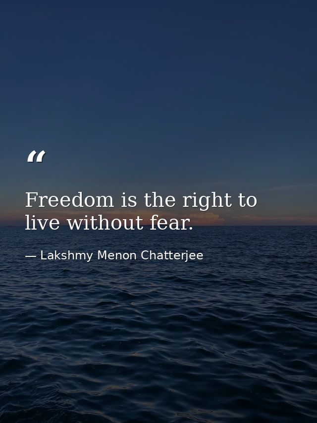 Freedom is the right to live without fear. — Lakshmy Menon Chatterjee