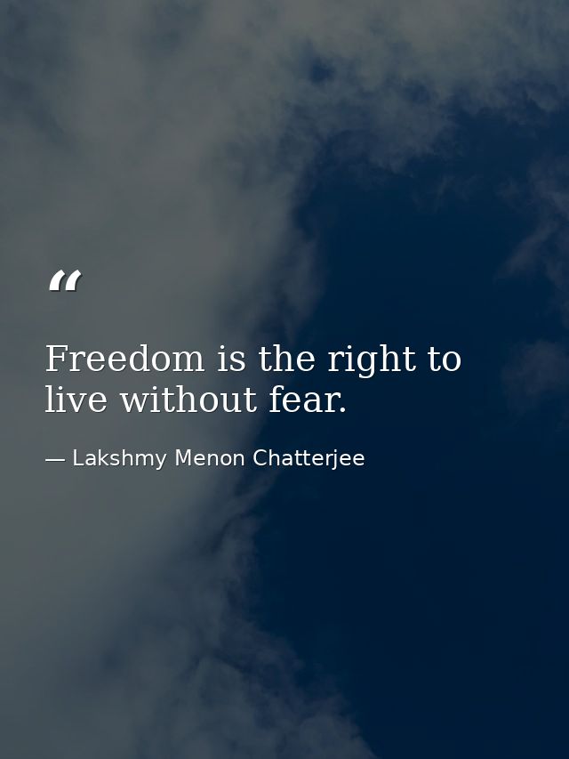 Freedom is the right to live without fear. — Lakshmy Menon Chatterjee