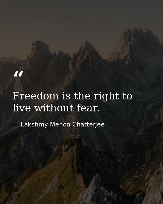 Freedom is the right to live without fear. — Lakshmy Menon Chatterjee