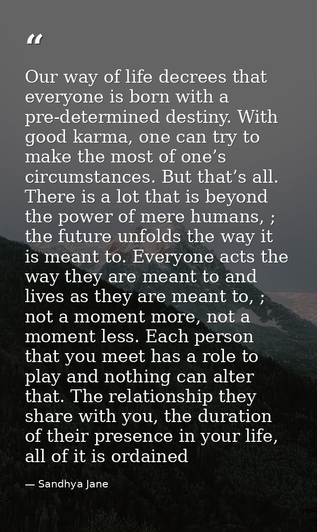 Our way of life decrees that everyone is born with a pre-determined destiny. With good karma, one can try to make the mo — Sandhya Jane