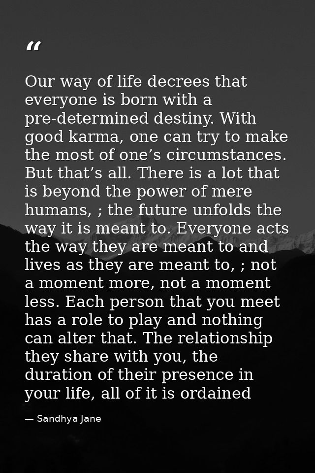 Our way of life decrees that everyone is born with a pre-determined destiny. With good karma, one can try to make the mo — Sandhya Jane