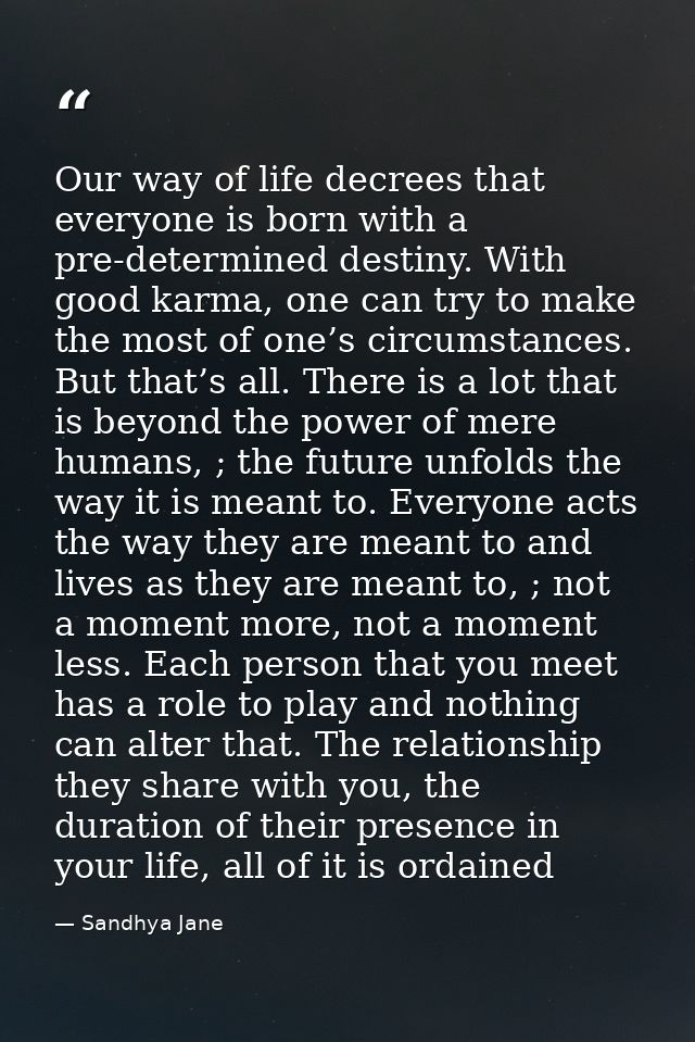 Our way of life decrees that everyone is born with a pre-determined destiny. With good karma, one can try to make the mo — Sandhya Jane