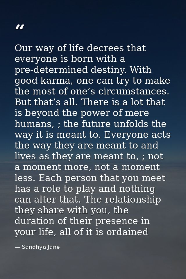 Our way of life decrees that everyone is born with a pre-determined destiny. With good karma, one can try to make the mo — Sandhya Jane