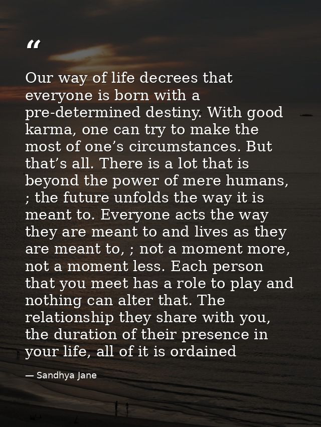 Our way of life decrees that everyone is born with a pre-determined destiny. With good karma, one can try to make the mo — Sandhya Jane