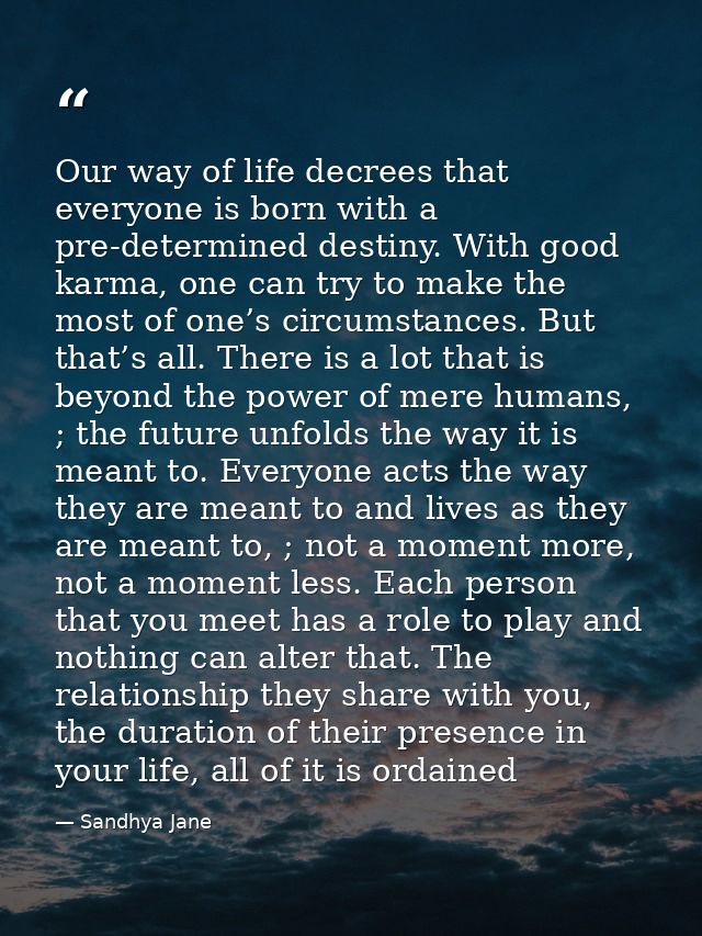 Our way of life decrees that everyone is born with a pre-determined destiny. With good karma, one can try to make the mo — Sandhya Jane