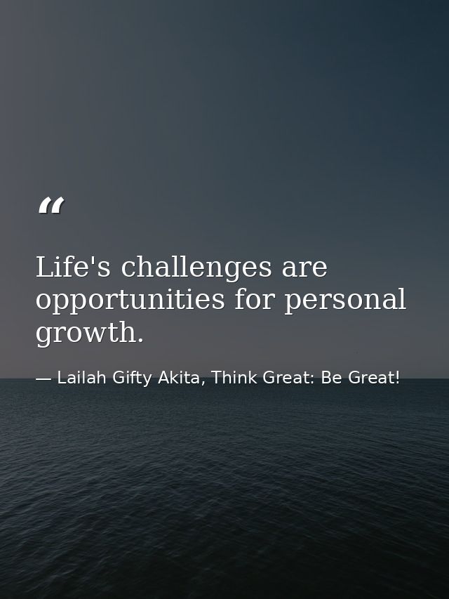 Life's challenges are opportunities for personal growth. — Lailah Gifty Akita, Think Great: Be Great!