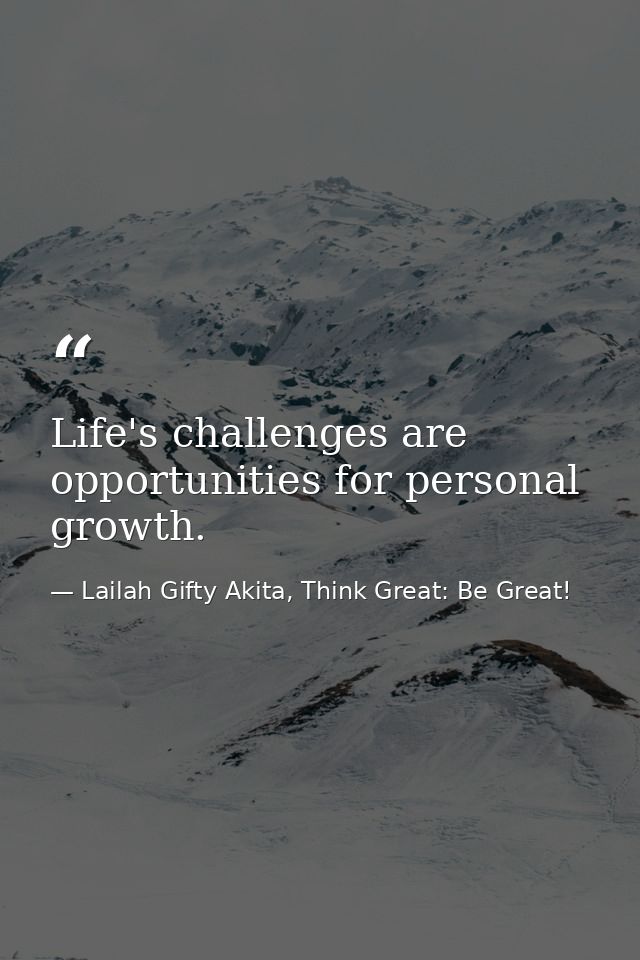 Life's challenges are opportunities for personal growth. — Lailah Gifty Akita, Think Great: Be Great!