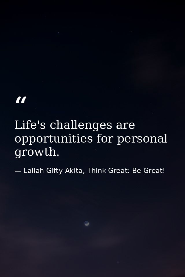 Life's challenges are opportunities for personal growth. — Lailah Gifty Akita, Think Great: Be Great!