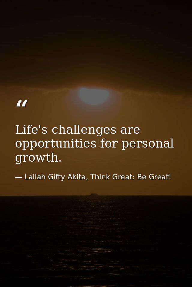 Life's challenges are opportunities for personal growth. — Lailah Gifty Akita, Think Great: Be Great!