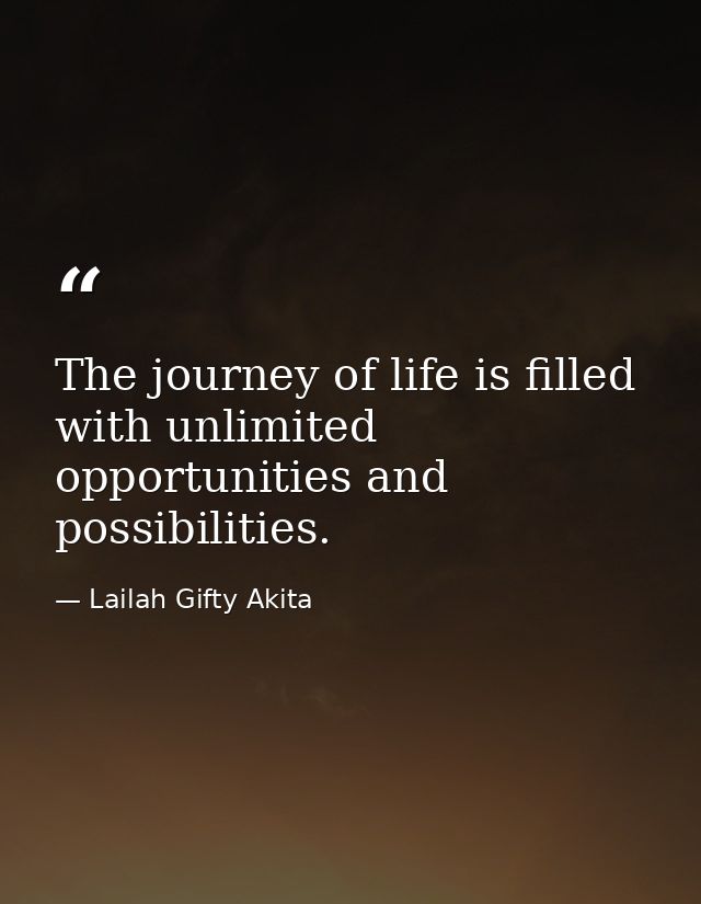 The journey of life is filled with unlimited opportunities and possibilities. — Lailah Gifty Akita