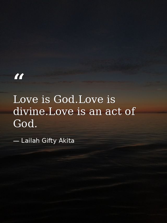 Love is God.Love is divine.Love is an act of God. — Lailah Gifty Akita