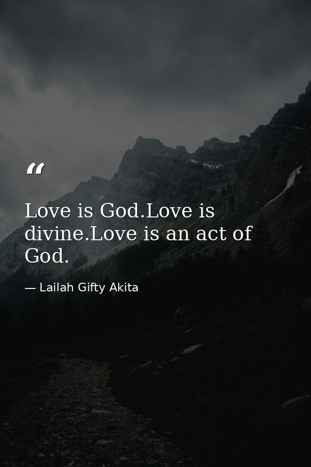 Love is God.Love is divine.Love is an act of God. — Lailah Gifty Akita
